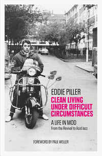 EDDIE PILLER "CLEAN LIVING UNDER DIFFICULT CIRCUMSTANCES - A LIFE IN MOD"