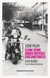 EDDIE PILLER "CLEAN LIVING UNDER DIFFICULT CIRCUMSTANCES - A LIFE IN MOD"
