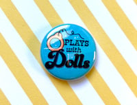 Image 5 of PLAYS WITH DOLLS 1" Pin 