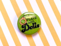 Image 4 of PLAYS WITH DOLLS 1" Pin 