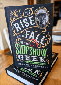 The Rise and Fall of the Sideshow Geek ~ Snake Eaters, Human Ostriches, & Other Extreme... Hardcover