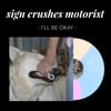 sign Crushes Motorist - "i'll be okay" LP