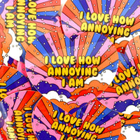 Image 3 of I Love How Annoying I Am Sticker