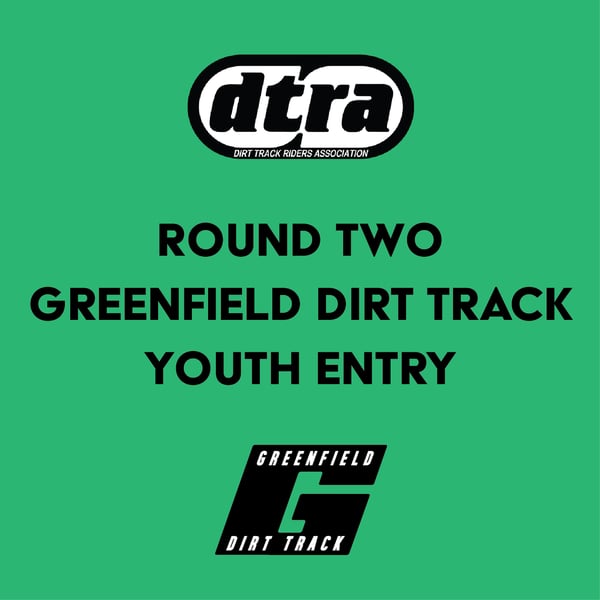 Image of ROUND 2 // GREENFIELD DIRT TRACK // YOUTH ENTRY // 11/12 MAY