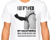 Image of I got F*!#ed by California Tee
