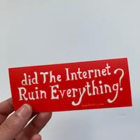 Image 1 of DID THE INTERNET RUIN EVERYTHING Sticker