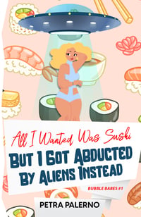 SIGNED: All I Wanted Was Sushi But I got Abducted By Aliens Instead