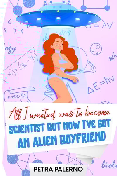 Image of SIGNED: All I Wanted Was To Become A Scientist But Now I've Got An Alien Boyfriend