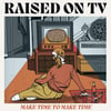 Raised On TV - Make Time To Make Time 12" LP