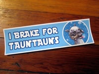 Image 1 of I BRAKE for TAUNTAUNS Bumper Sticker!