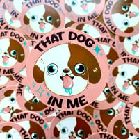 Image 3 of That dog in me- Sticker or Magnet