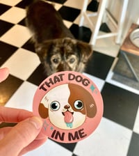 Image 2 of That dog in me- Sticker or Magnet