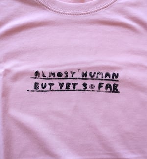 Image of ALMOST HUMAN BUT YET SO FAR (t-shirt)