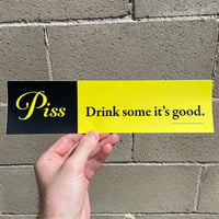 Piss Drink Some it's Good Bumper Sticker