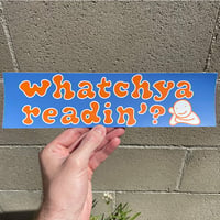 Image 2 of Whatchya Readin'? Bumper Sticker