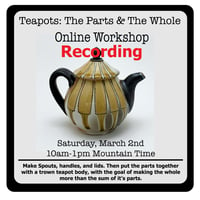 The RECORDING of "Teapots: The Parts & The Whole" Online Workshop
