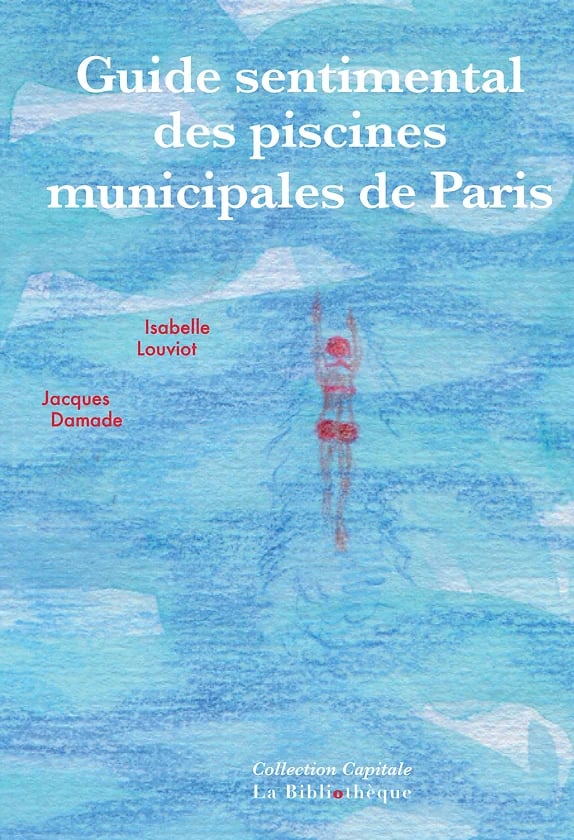 GUIDE SENTIMENTAL DES PISCINES MUNICIPALES DE PARIS - Isabelle LOUVIOT et Jacques DAMADE