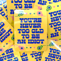 Image 3 of You're Never Too Old To Be An Idiot Sticker