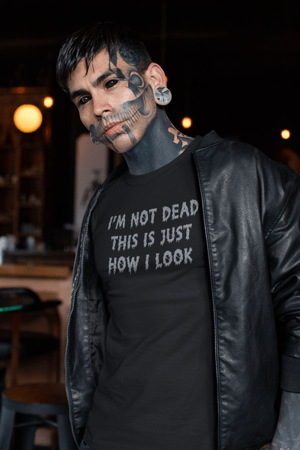 Image of I'm Not Dead This Is Just How I Look T-Shirt