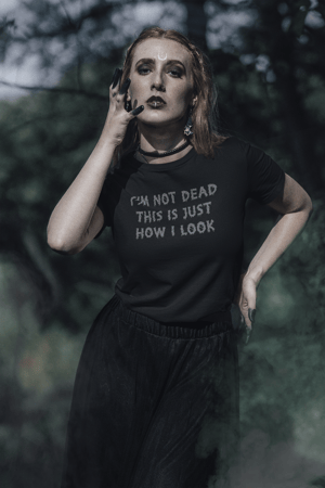 Image of I'm Not Dead This Is Just How I Look T-Shirt