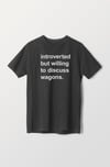 Introverted but Willing to Discuss Wagons Tee