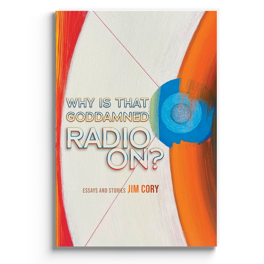 Why is that Goddamned Radio On? by Jim Cory