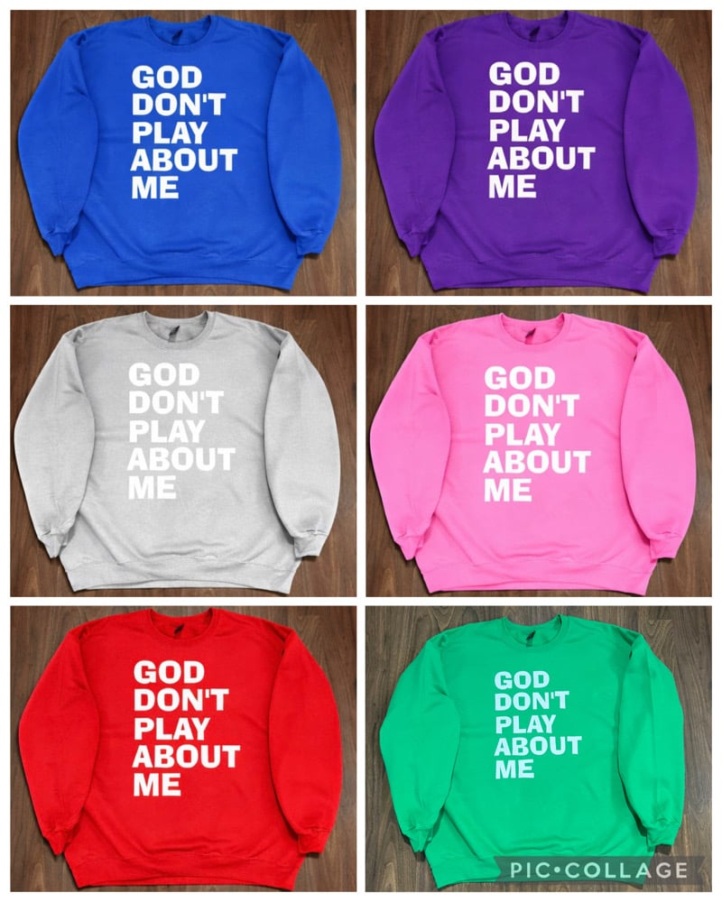 GOD DON’T PLAY ABOUT ME CREWNECK SWEATSHIRT