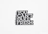 YOU CAN'T FAKE FRESH Decal 