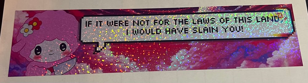 Image of "If it Weren't for the Law of this Land, I Would Have Slain You!" Kawaii Bumper Sticker (Glittery)