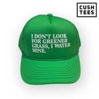 I don't look for greener grass, I water mine. (Trucker Hat)