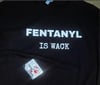 FENTANYL IS WACK  TSHIRT