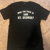 "Who The Fuck Is Ian St. George?" Shirt