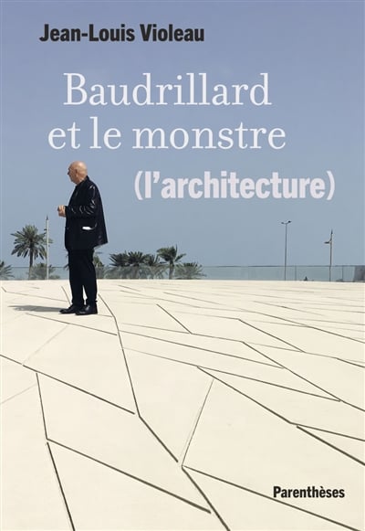 BAUDRILLARD ET LE MONSTE (L'ARCHITECTURE) - Jean-Louis VIOLEAU