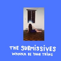 The Submissives "Wanna Be Your Thing" LP