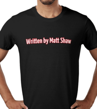 "Written by Matt Shaw" - tee shirt