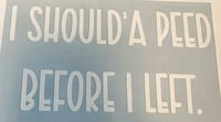 Image 1 of "I should have peed" Vinyl Decal
