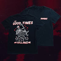 THE GOOD TIMES ARE KILLING ME T-SHIRT