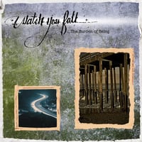 WATCH YOU FALL - ...THE BURDEN OF BEING CS