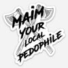 Maim Your Local Pedophile Sticker