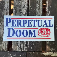 Perpetual Doom Campaign Bumper Sticker ~ FREE SHIPPING