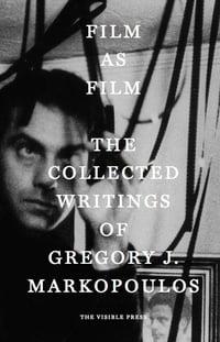 Film as Film: The Collected Writings of Gregory J. Markopoulos