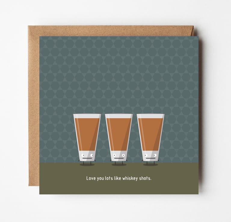 Love you lots like whiskey shots.