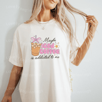 Image 1 of Maybe Iced Coffee Is Addicted To Me Tshirt