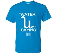 Image 2 of WATER U SAYING - T-SHIRT