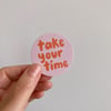 TAKE YOUR TIME Sticker