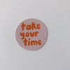 TAKE YOUR TIME Sticker