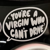 Image 1 of Vinyl Decal Sticker- You’re A Virgin Who Can’t Drive 