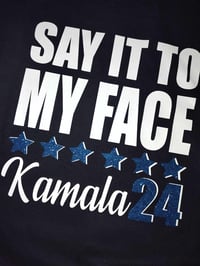 Image 1 of SAY IT TO MY FACE KAMALA 24 TSHIRTS