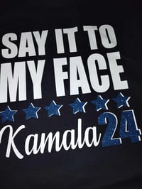 Image 3 of SAY IT TO MY FACE KAMALA 24 TSHIRTS