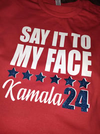 Image 4 of SAY IT TO MY FACE KAMALA 24 TSHIRTS